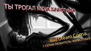 Bad Dream Coma 1 серия.Люблю животных но не людей.