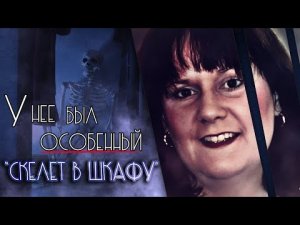 У нее был особенный скелет в шкафу.