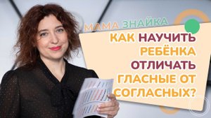 Как научить ребенка отличать гласные от согласных? Гласные и согласные звуки!