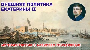 История России с Алексеем ГОНЧАРОВЫМ. Лекция 57. Внешняя политика Екатерины II. Часть II