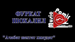 ФУРКАТ ШОХАЛИЛ - Ачабат жехтат хикуд
