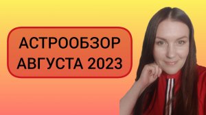 АВГУСТ 2023: ОБЗОР АСТРОЛОГИЧЕСКИХ ТЕНДЕНЦИЙ