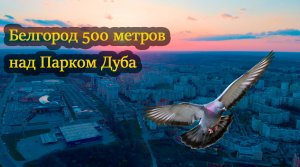 Белгород 500 метров над Парком Дуба в Дубовом (Belgorod)