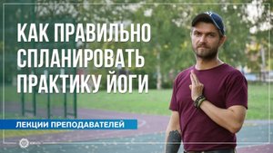 Как правильно спланировать практику йоги. Павел Свинцов