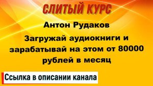 Слив курса. Антон Рудаков - Загружай аудиокниги и зарабатывай на этом от 80 000 рублей в месяц
