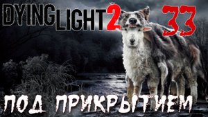 Dying Light 2 Stay Human ПРОХОЖДЕНИЕ НА РУССКОМ #33 Под прикрытием