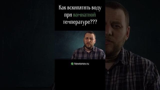 Как вскипятить воду при комнатной температуре???