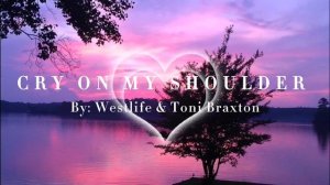 CRY ON MY SHOULDER || Westlife & Toni Braxton