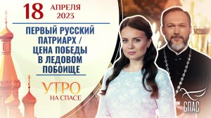 ПЕРВЫЙ РУССКИЙ ПАТРИАРХ / ЦЕНА ПОБЕДЫ В ЛЕДОВОМ ПОБОИЩЕ. УТРО НА СПАСЕ