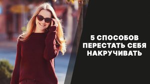 7 видео Как перестать себя накручивать