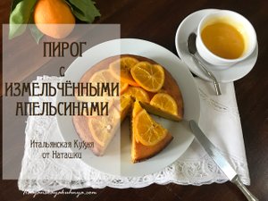 СЛАДКИЙ #ПИРОГ С ИЗМЕЛЬЧЁННЫМИ АПЕЛЬСИНАМИ ?очень ароматный?#ИТАЛЬЯНСКАЯ_КУХНЯ от Наташки?