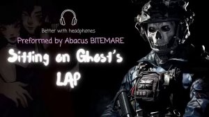 Sitting on GHOST'S LAP [ CALL OF DUTY ASMR ROLEPLAY ]