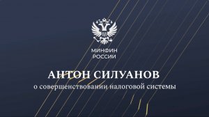 Министр финансов Антон Силуанов о совершенствовании налоговой системы