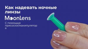 Как надеть ночную линзу MoonLens с помощью манипулятора/присоски