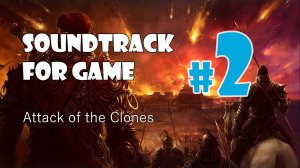 Soundtrack for Game,  №2, Attack of the Clones