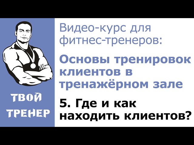 Видео-курс для фитнес-тренеров: 5.  Где и как находить клиентов?