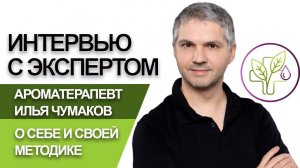 Интервью с ароматерапевтом Ильей Чумаковым. Биография