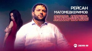 РЕСАН МАГОМЕД КЕРИМОВ ЛЮБОВЬ МОРКОВ 2021