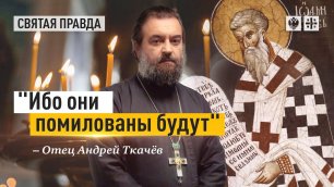 "Ибо они помилованы будут": Житийные уроки Святителя Иоанна Милостивого — отец Андрей Ткачёв
