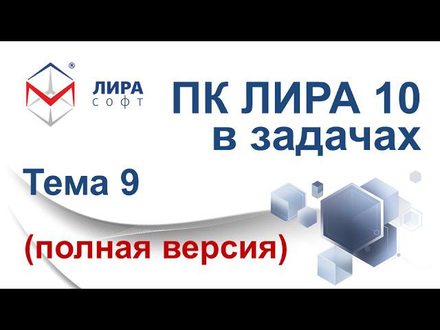 "ПК ЛИРА 10 в задачах". Тема 9 "Создание модели и анализ результатов в ПК ЛИРА версий 9.6 и 10.4" смотреть онлайн