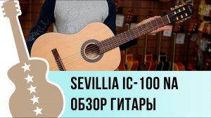 Видеообзор классической гитары Sevillia IC-100 NA