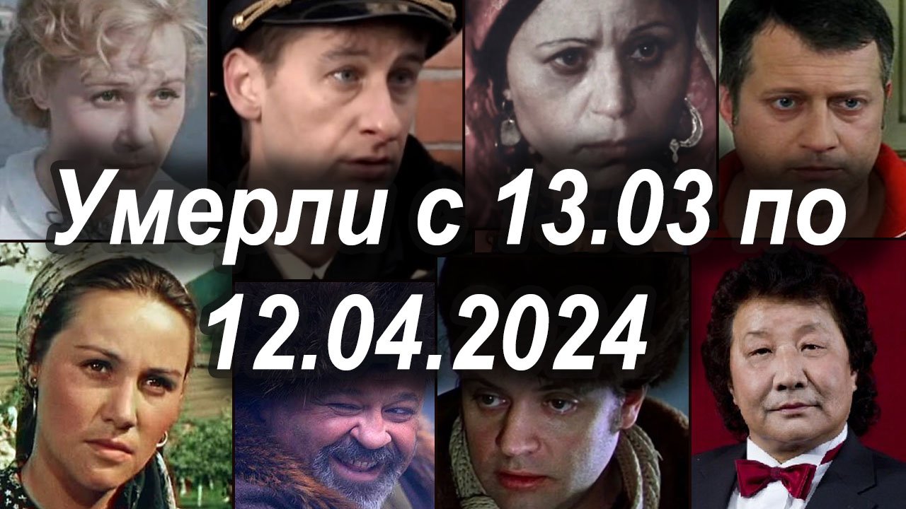 Известные Российские Актеры Умершие с 13 Марта по 12 Апреля 2024