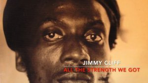 Jimmy Cliff  - All the strength we got