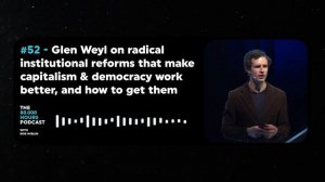 Glen Weyl on radical institutional reforms that make capitalism and democracy work better