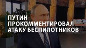 Путин прокомментировал атаку беспилотников
