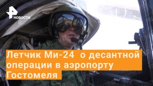Российские летчики рассказали, как был взят аэропорт Гостомель