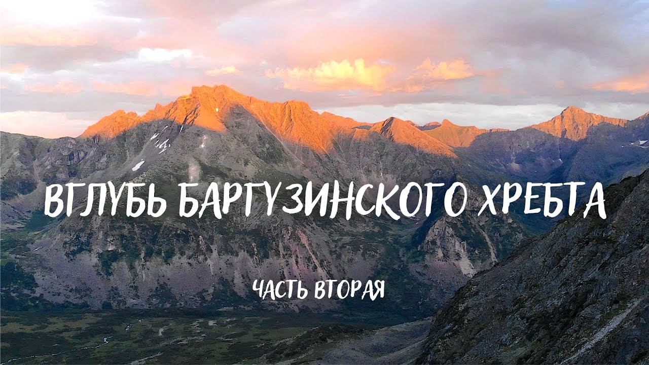 ЧАСТЬ 2/ МНОГОДНЕВНЫЙ ПОХОД ВГЛУБЬ БАРГУЗИНСКОГО ХРЕБТА/ЦИРК АРГАДЫ/БАРГУЗИНСКИЕ АЛЬПЫ смотреть онлайн