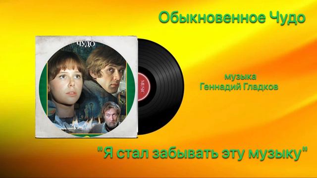 Обыкновенное Чудо  «Я стал забывать эту музыку» музыка Геннадий Гладков
