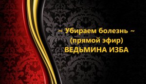УБИРАЕМ БОЛЕЗНЬ..прямой эфир..АВТОР: ИНГА ХОСРОЕВА