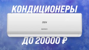 Лучшие кондиционеры до 20000 рублей | Рейтинг 2024 года | ТОП–5 сплит-систем до 20000 рублей