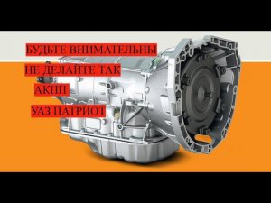 КАК МОЖНО СЖЕЧЬ КОРОБКУ АВТОМАТ НА УАЗ ПАТРИОТ