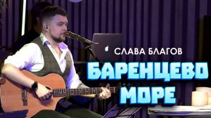 Слава Благов - Баренцево море | Песня о моряках LIVE