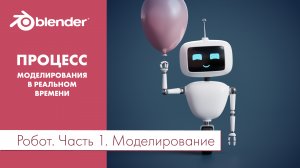 Маленький симпатичный робот в Blender 3D (процесс в реальном времени). Часть 1. Моделирование