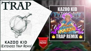 Mikediva - Kazoo Kid (Extended Trap Remix) | New Trap Music 2016 |