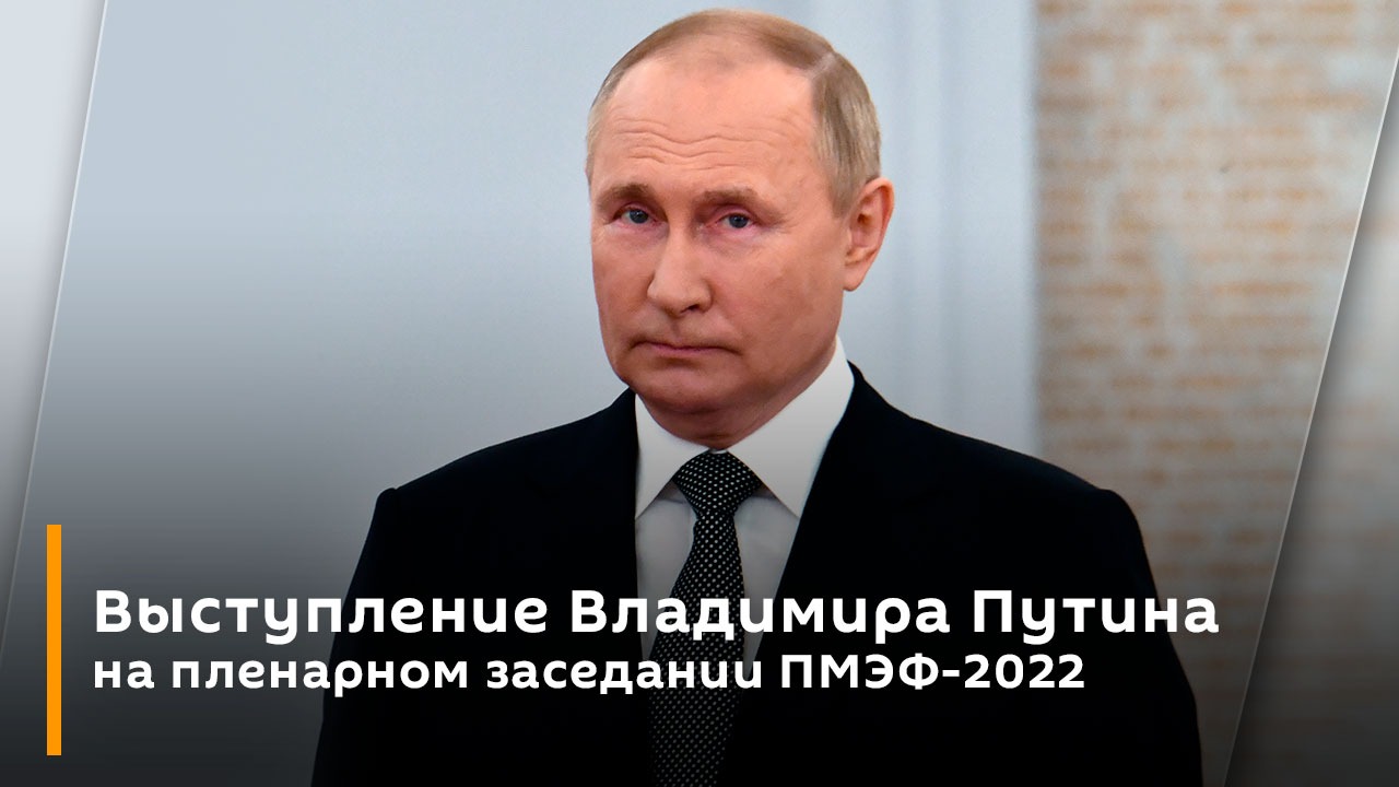 Выступление Владимира Путина на пленарном заседании ПМЭФ-2022