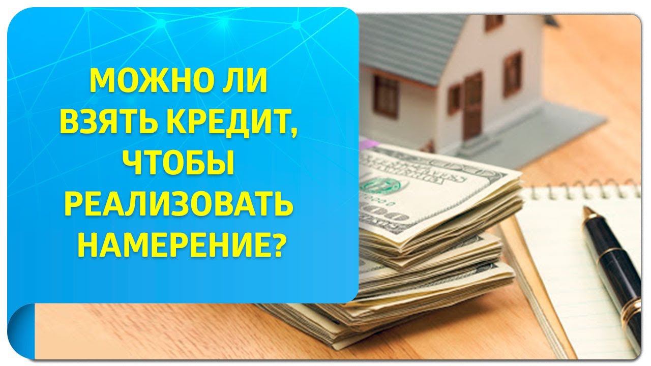 Можно ли взять кредит, чтобы реализовать намерение?