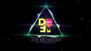 Ariana Grande & The Weeknd — Love me harder (Ayur Tsyrenov DFM remix)