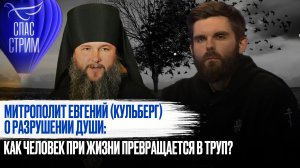 МИТРОПОЛИТ ЕВГЕНИЙ (КУЛЬБЕРГ) О РАЗРУШЕНИИ ДУШИ: КАК ЧЕЛОВЕК ПРИ ЖИЗНИ ПРЕВРАЩАЕТСЯ В ТРУП?