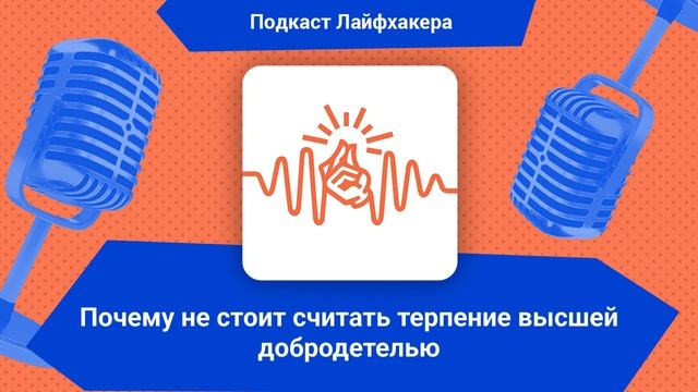 Почему не стоит считать терпение высшей добродетелью | Подкаст Лайфхакера смотреть онлайн
