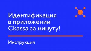 Идентификация в приложении Ckassa за минуту! Инструкция.