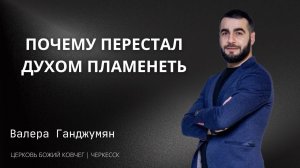 Почему перестал духом пламенеть | Валера Ганджумян