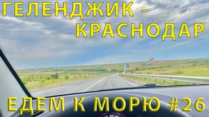 Едем на ЮГ#26(2023) Дорога от Геленджика до Краснодара через Новороссийск