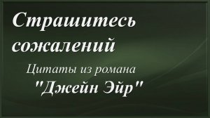 Страшитесь сожалений /цитаты из романа "Джейн Эйр"/