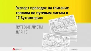 Экспорт проводок на списание топлива по путевым листам в 1С Бухгалтерию