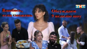 ВЛЮБИСЬ, ЕСЛИ СМОЖЕШЬ: обсуждаем девятую неделю шоу (33 - 36 выпуск)