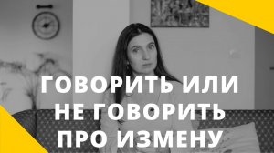 ГОВОРИТЬ ИЛИ НЕ ГОВОРИТЬ ПРО ИЗМЕНУ? ★ Анна Комлова